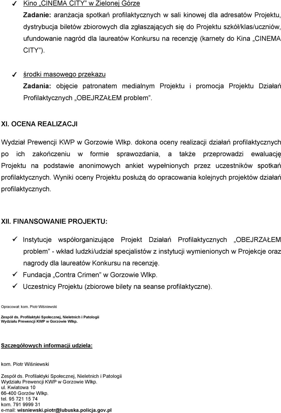 środki masowego przekazu Zadania: objęcie patronatem medialnym Projektu i promocja Projektu Działań Profilaktycznych OBEJRZAŁEM problem. XI. OCENA REALIZACJI Wydział Prewencji KWP w Gorzowie Wlkp.