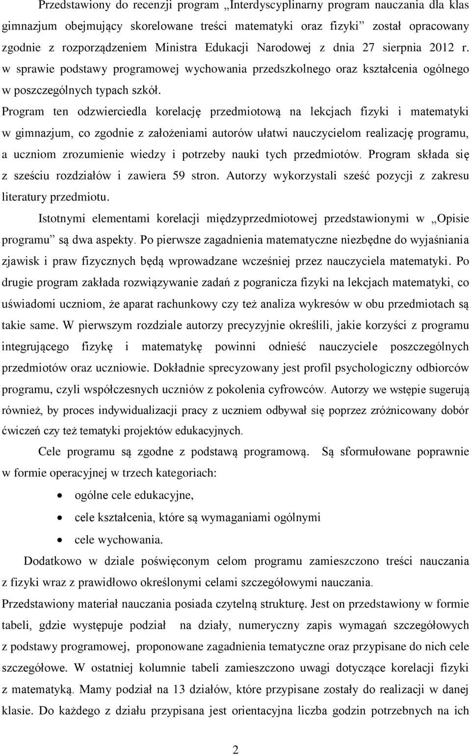 Program ten odzwierciedla korelację przedmiotową na lekcjach fizyki i matematyki w gimnazjum, co zgodnie z założeniami autorów ułatwi nauczycielom realizację programu, a uczniom zrozumienie wiedzy i