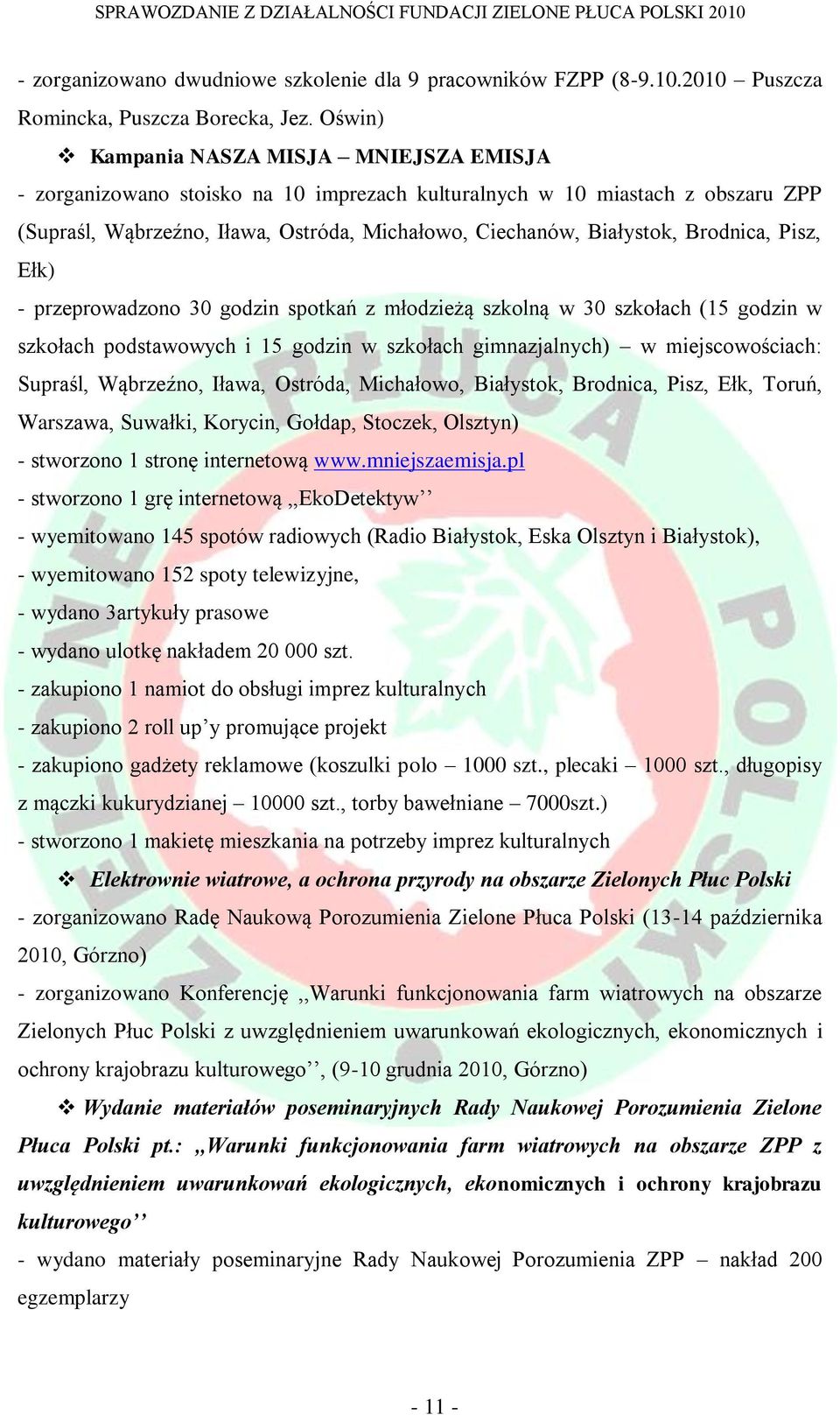 Brodnica, Pisz, Ełk) - przeprowadzono 30 godzin spotkań z młodzieżą szkolną w 30 szkołach (15 godzin w szkołach podstawowych i 15 godzin w szkołach gimnazjalnych) w miejscowościach: Supraśl,