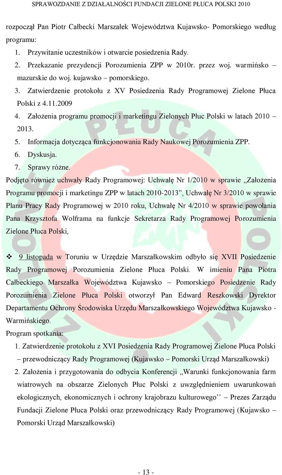 Założenia programu promocji i marketingu Zielonych Płuc Polski w latach 2010 2013. 5. Informacja dotycząca funkcjonowania Rady Naukowej Porozumienia ZPP. 6. Dyskusja. 7. Sprawy różne.