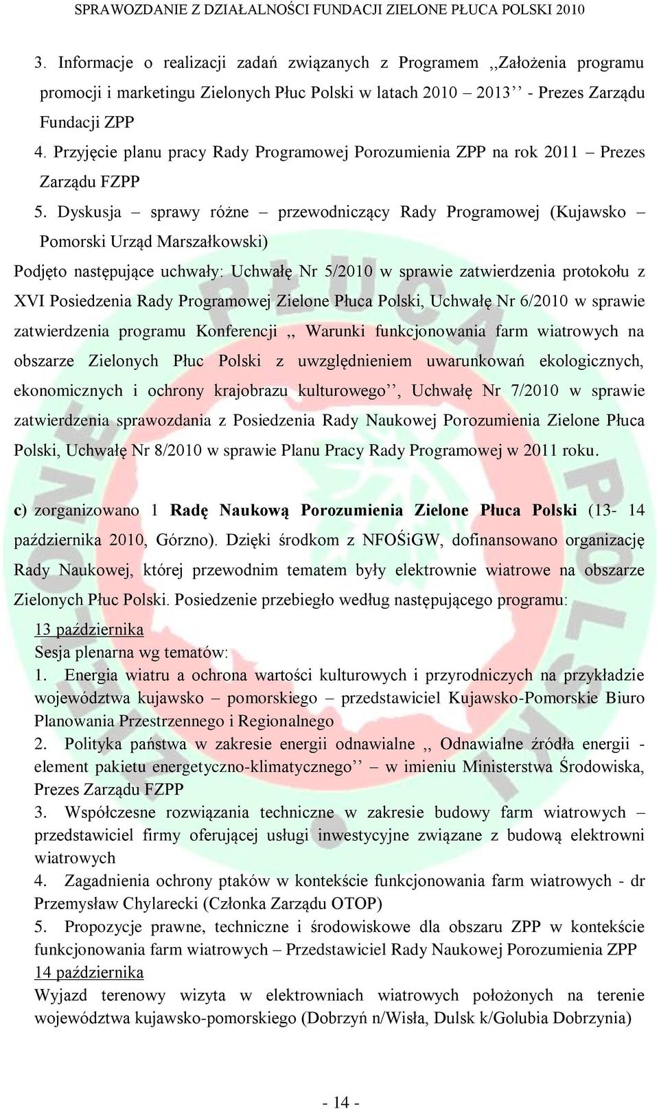 Dyskusja sprawy różne przewodniczący Rady Programowej (Kujawsko Pomorski Urząd Marszałkowski) Podjęto następujące uchwały: Uchwałę Nr 5/2010 w sprawie zatwierdzenia protokołu z XVI Posiedzenia Rady