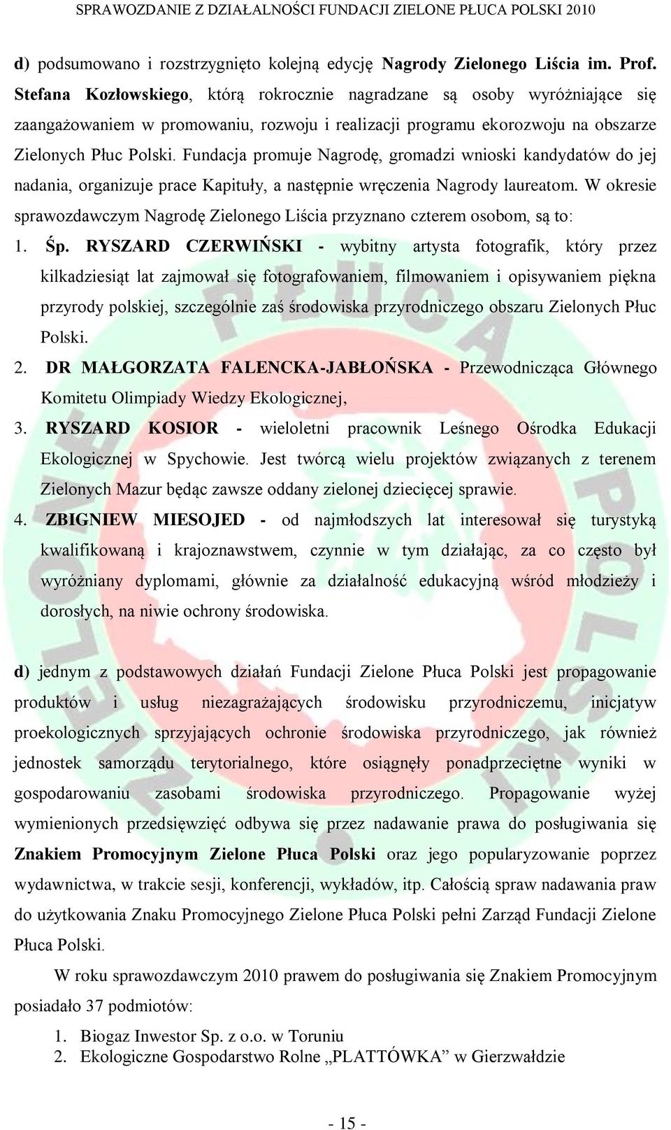 Fundacja promuje Nagrodę, gromadzi wnioski kandydatów do jej nadania, organizuje prace Kapituły, a następnie wręczenia Nagrody laureatom.