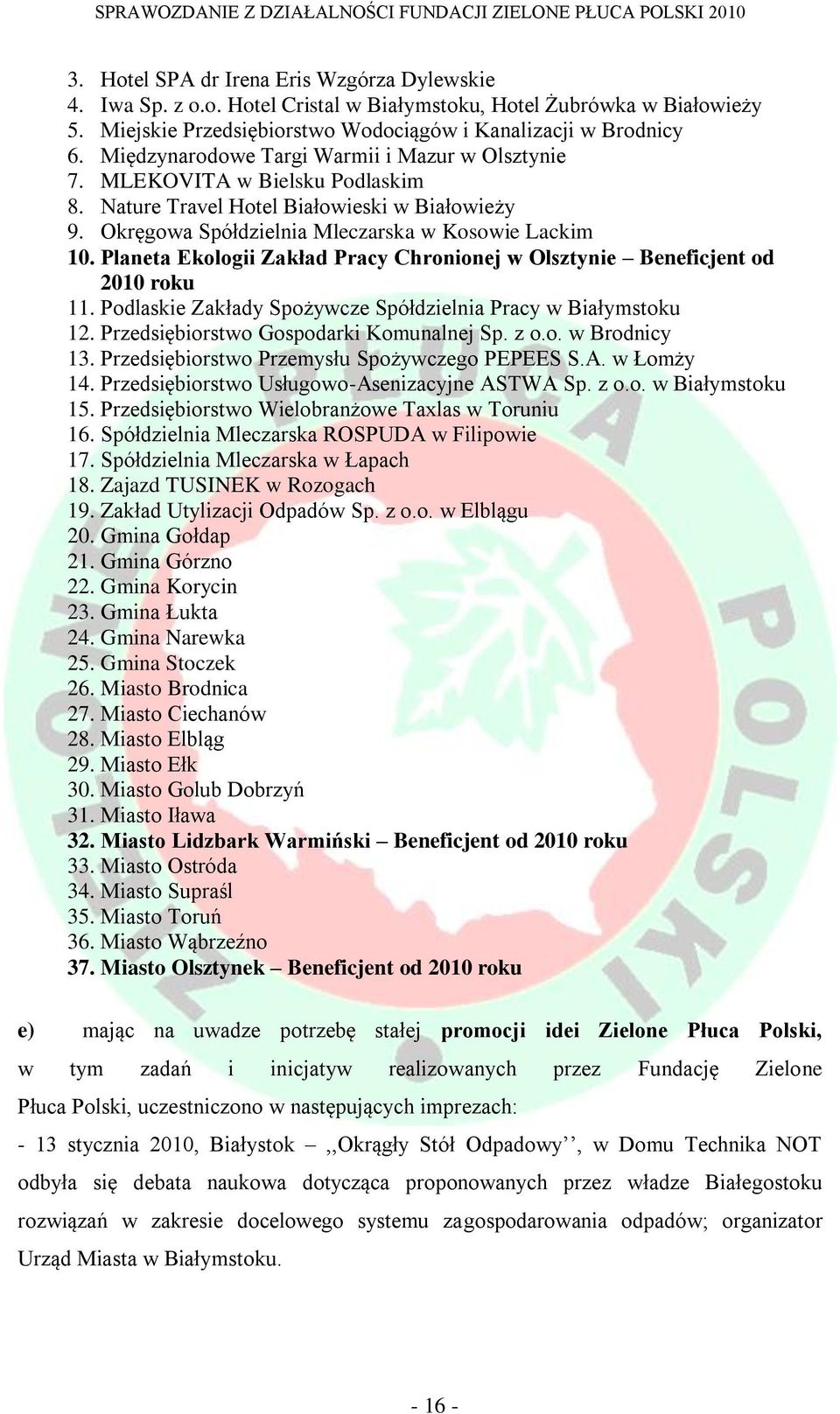 Planeta Ekologii Zakład Pracy Chronionej w Olsztynie Beneficjent od 2010 roku 11. Podlaskie Zakłady Spożywcze Spółdzielnia Pracy w Białymstoku 12. Przedsiębiorstwo Gospodarki Komunalnej Sp. z o.o. w Brodnicy 13.
