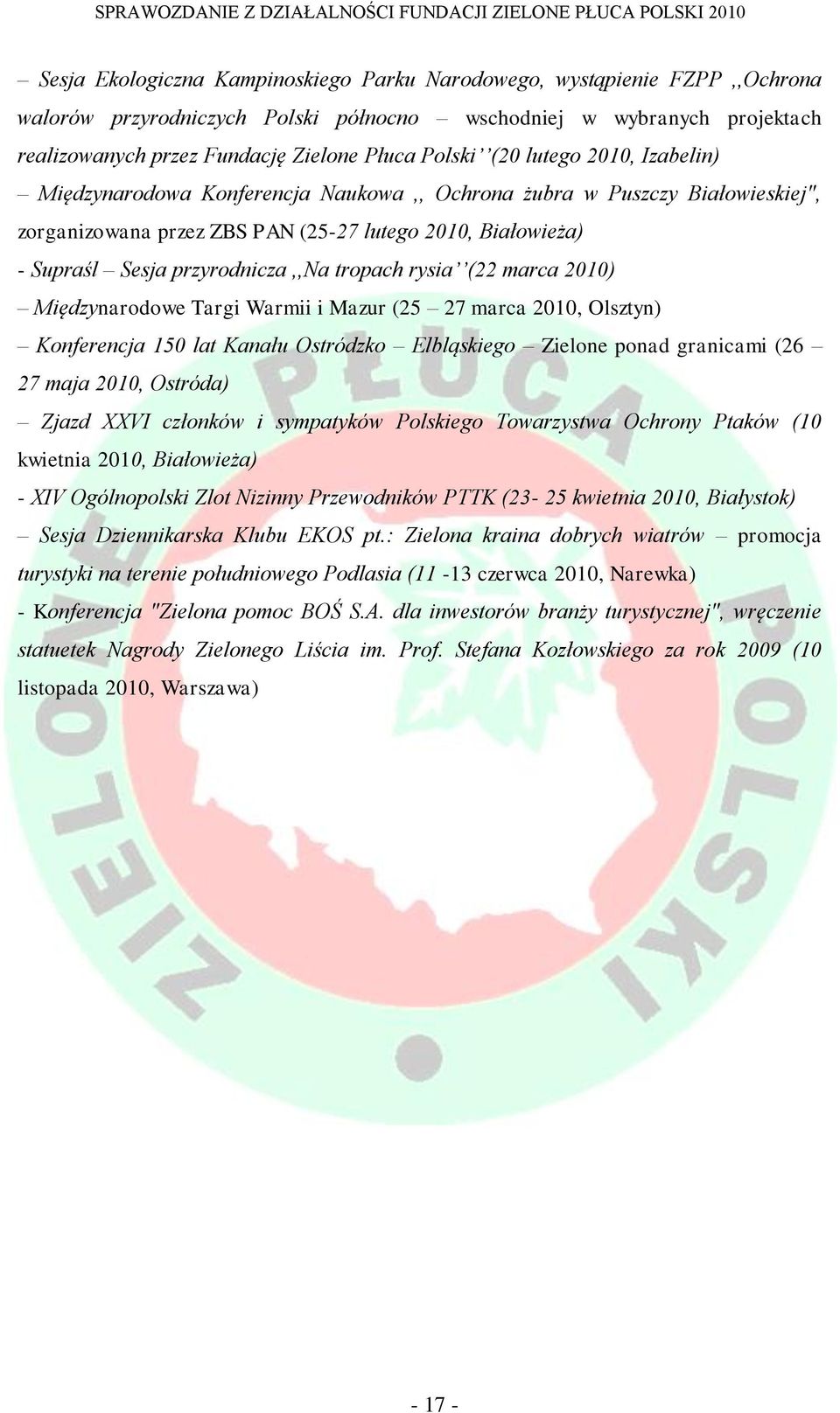 tropach rysia (22 marca 2010) Międzynarodowe Targi Warmii i Mazur (25 27 marca 2010, Olsztyn) Konferencja 150 lat Kanału Ostródzko Elbląskiego Zielone ponad granicami (26 27 maja 2010, Ostróda) Zjazd