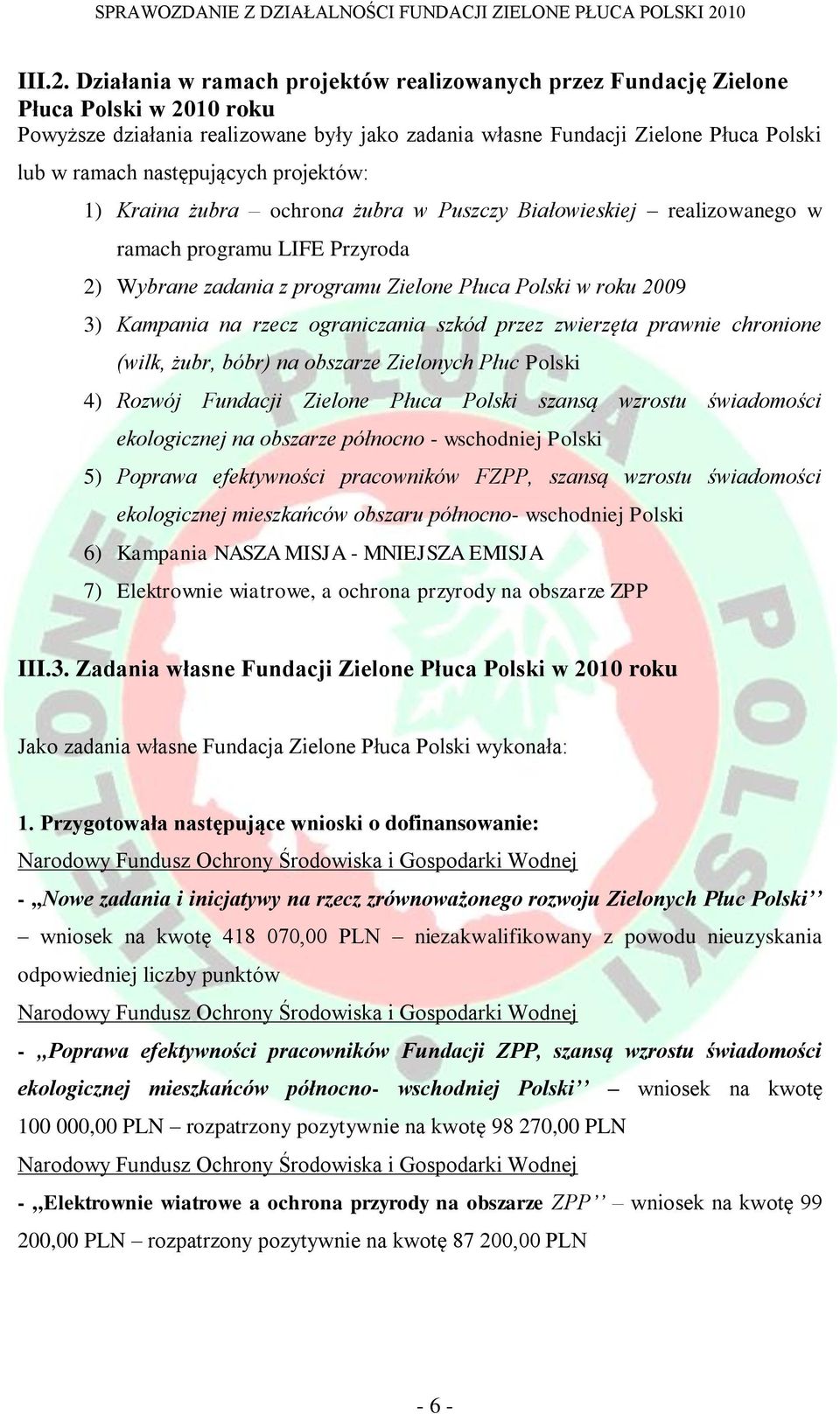 następujących projektów: 1) Kraina żubra ochrona żubra w Puszczy Białowieskiej realizowanego w ramach programu LIFE Przyroda 2) Wybrane zadania z programu Zielone Płuca Polski w roku 2009 3) Kampania