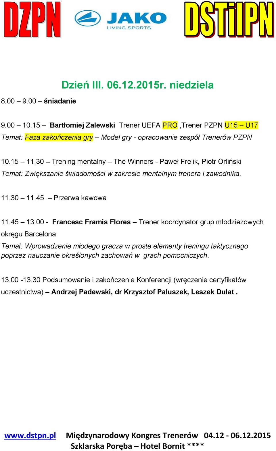 30 Trening mentalny The Winners - Paweł Frelik, Piotr Orliński Temat: Zwiększanie świadomości w zakresie mentalnym trenera i zawodnika. 11.30 11.45 Przerwa kawowa 11.45 13.