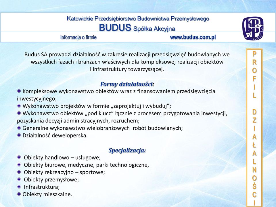 Formy działalności: Kompleksowe wykonawstwo obiektów wraz z finansowaniem przedsięwzięcia inwestycyjnego; Wykonawstwo projektów w formie zaprojektuj i wybuduj ; Wykonawstwo obiektów pod klucz