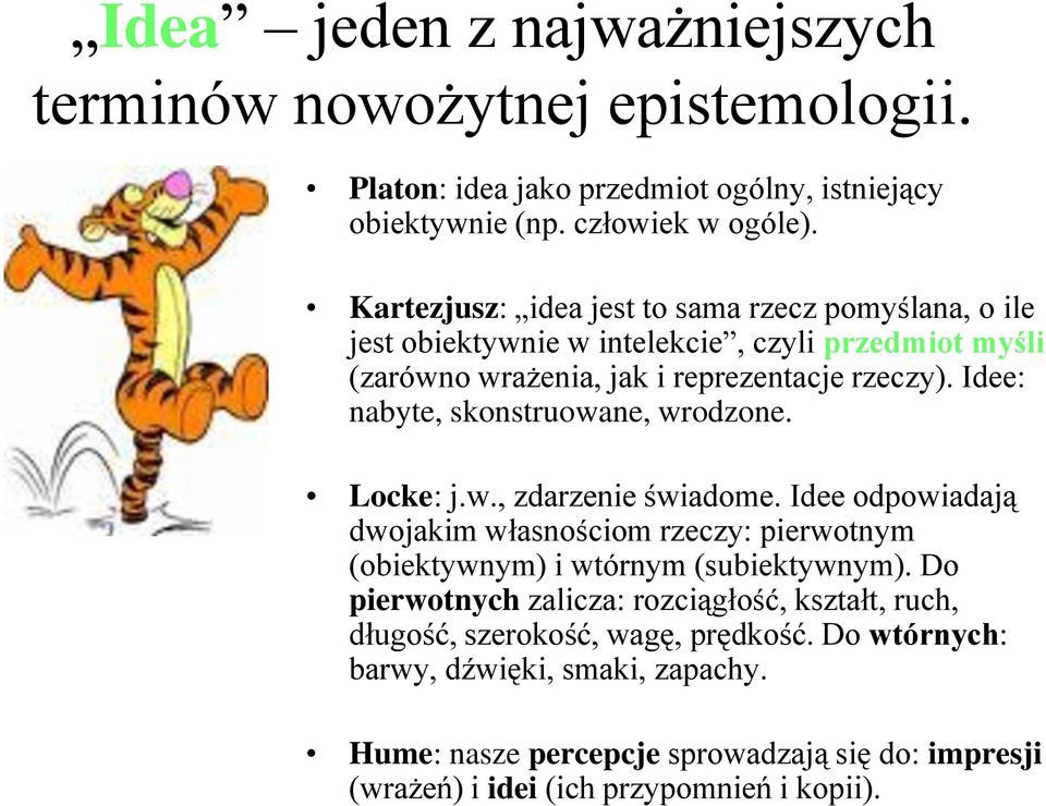 Idee: nabyte, skonstruowane, wrodzone. Locke: j.w., zdarzenie świadome. Idee odpowiadają dwojakim własnościom rzeczy: pierwotnym (obiektywnym) i wtórnym (subiektywnym).