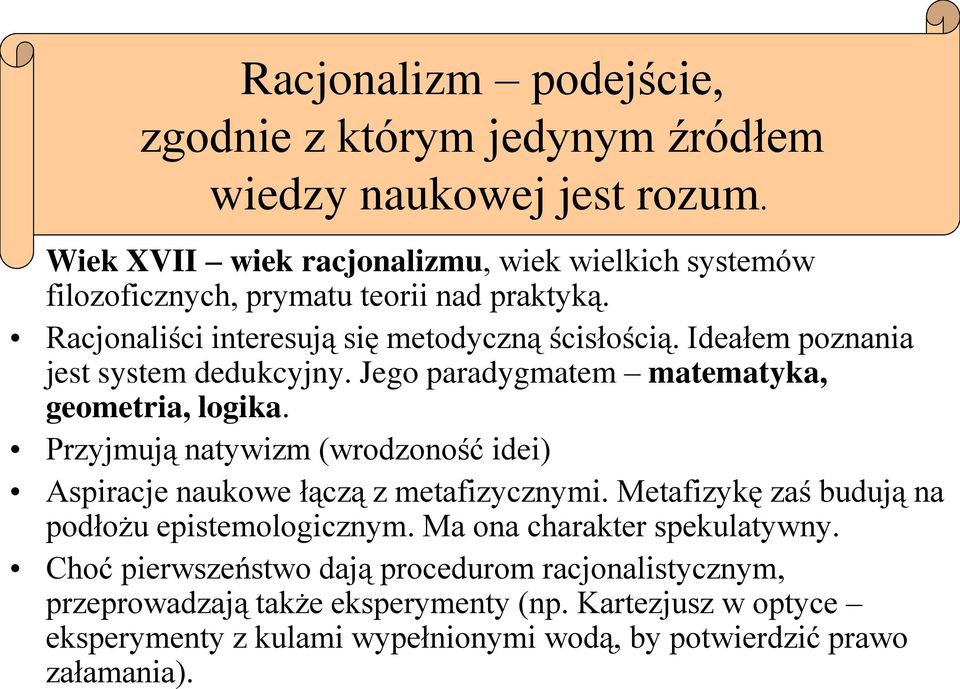 Ideałem poznania jest system dedukcyjny. Jego paradygmatem matematyka, geometria, logika. Przyjmują natywizm (wrodzoność idei) Aspiracje naukowe łączą z metafizycznymi.