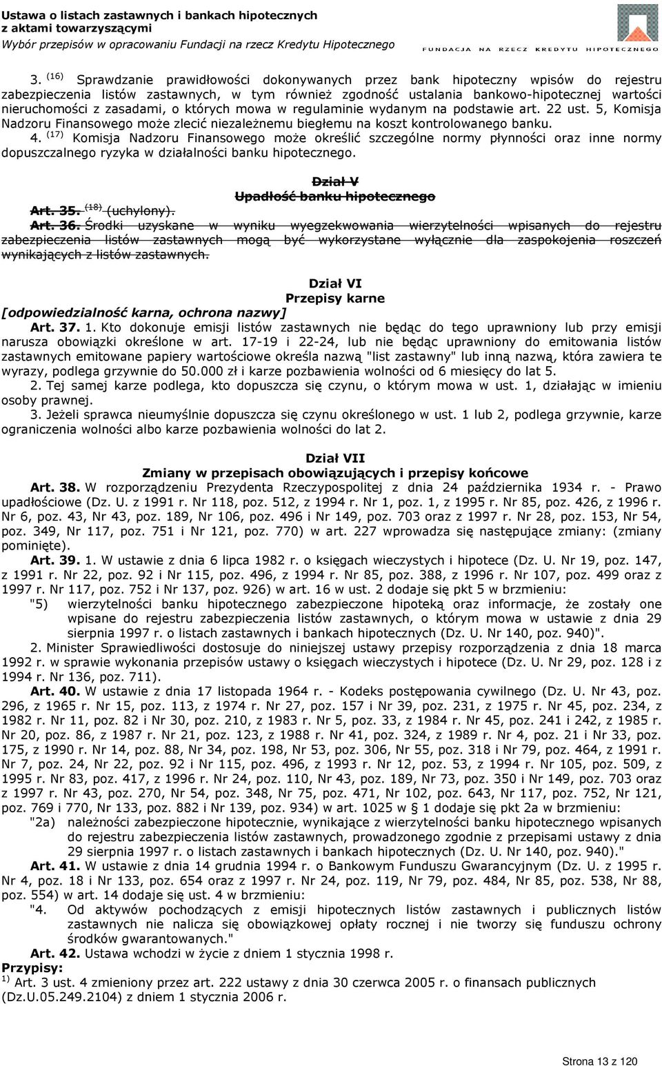 (17) Komisja Nadzoru Finansowego może określić szczególne normy płynności oraz inne normy dopuszczalnego ryzyka w działalności banku hipotecznego. Dział V Upadłość banku hipotecznego Art. 35.