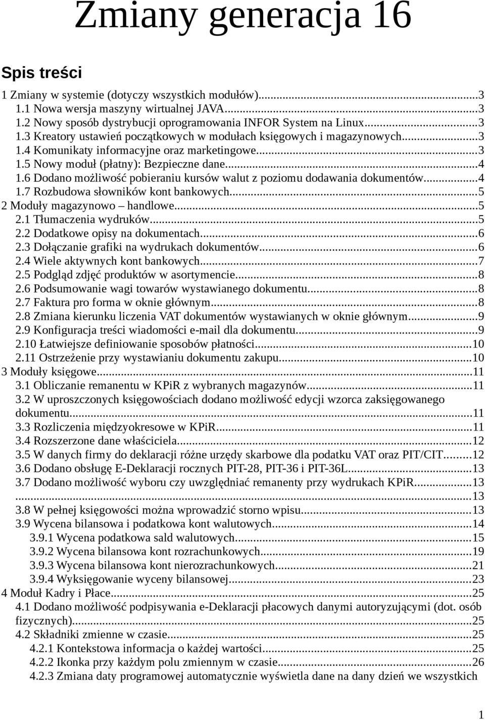 ..5 2 Moduły magazynowo handlowe...5 2.1 Tłumaczenia wydruków...5 2.2 Dodatkowe opisy na dokumentach...6 2.3 Dołączanie grafiki na wydrukach dokumentów...6 2.4 Wiele aktywnych kont bankowych...7 2.