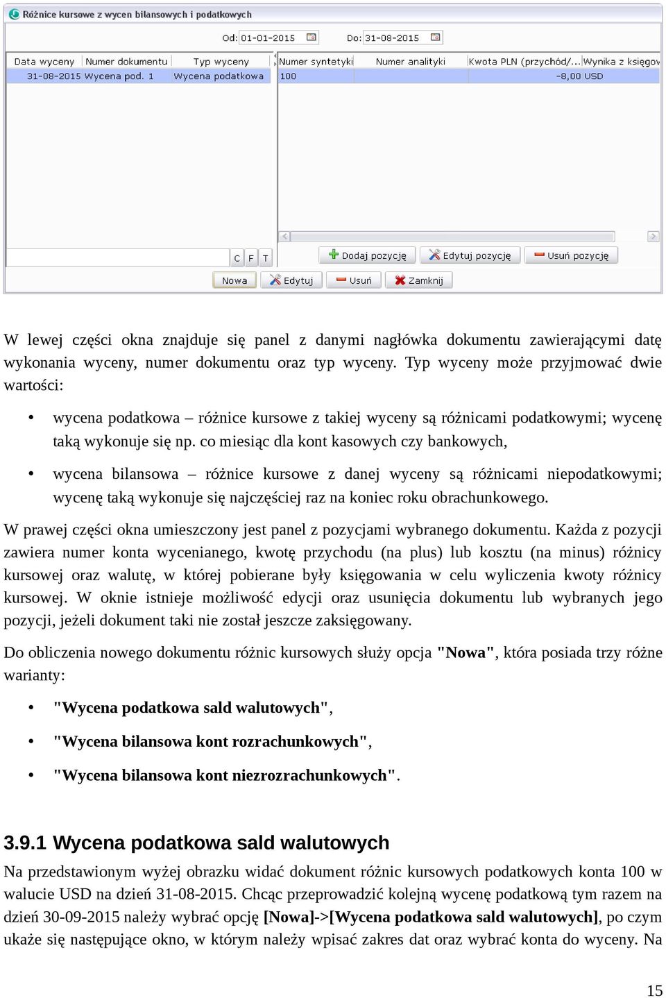 co miesiąc dla kont kasowych czy bankowych, wycena bilansowa różnice kursowe z danej wyceny są różnicami niepodatkowymi; wycenę taką wykonuje się najczęściej raz na koniec roku obrachunkowego.