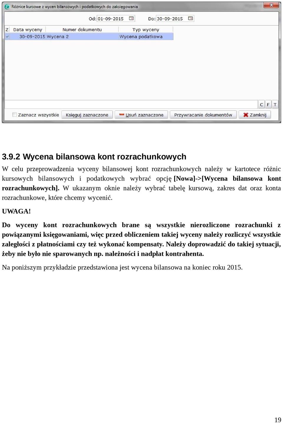 Do wyceny kont rozrachunkowych brane są wszystkie nierozliczone rozrachunki z powiązanymi księgowaniami, więc przed obliczeniem takiej wyceny należy rozliczyć wszystkie zaległości z