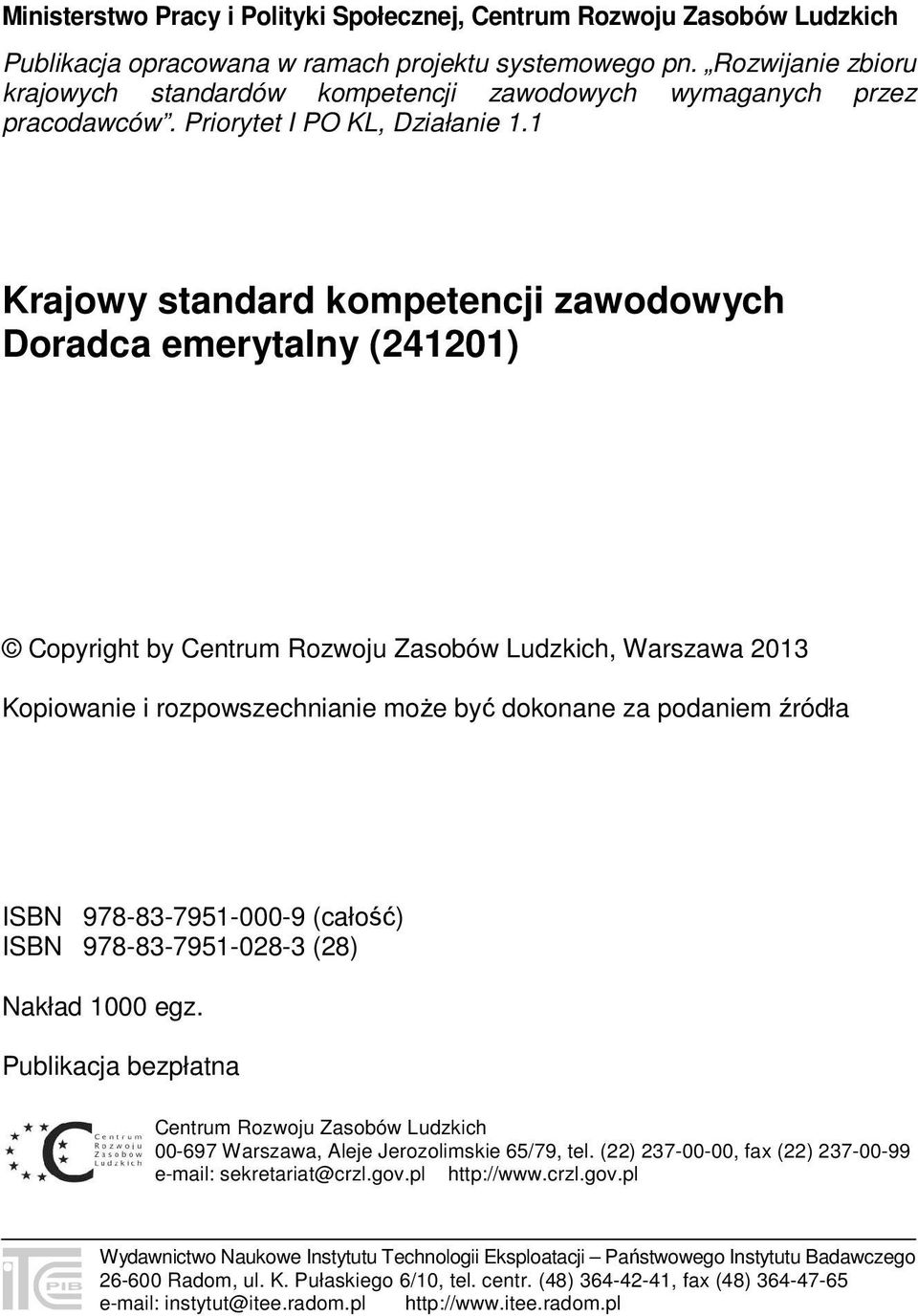 1 Krajowy standard kompetencji zawodowych Doradca emerytalny (241201) Copyright by Centrum Rozwoju Zasobów Ludzkich, Warszawa 2013 Kopiowanie i rozpowszechnianie może być dokonane za podaniem źródła