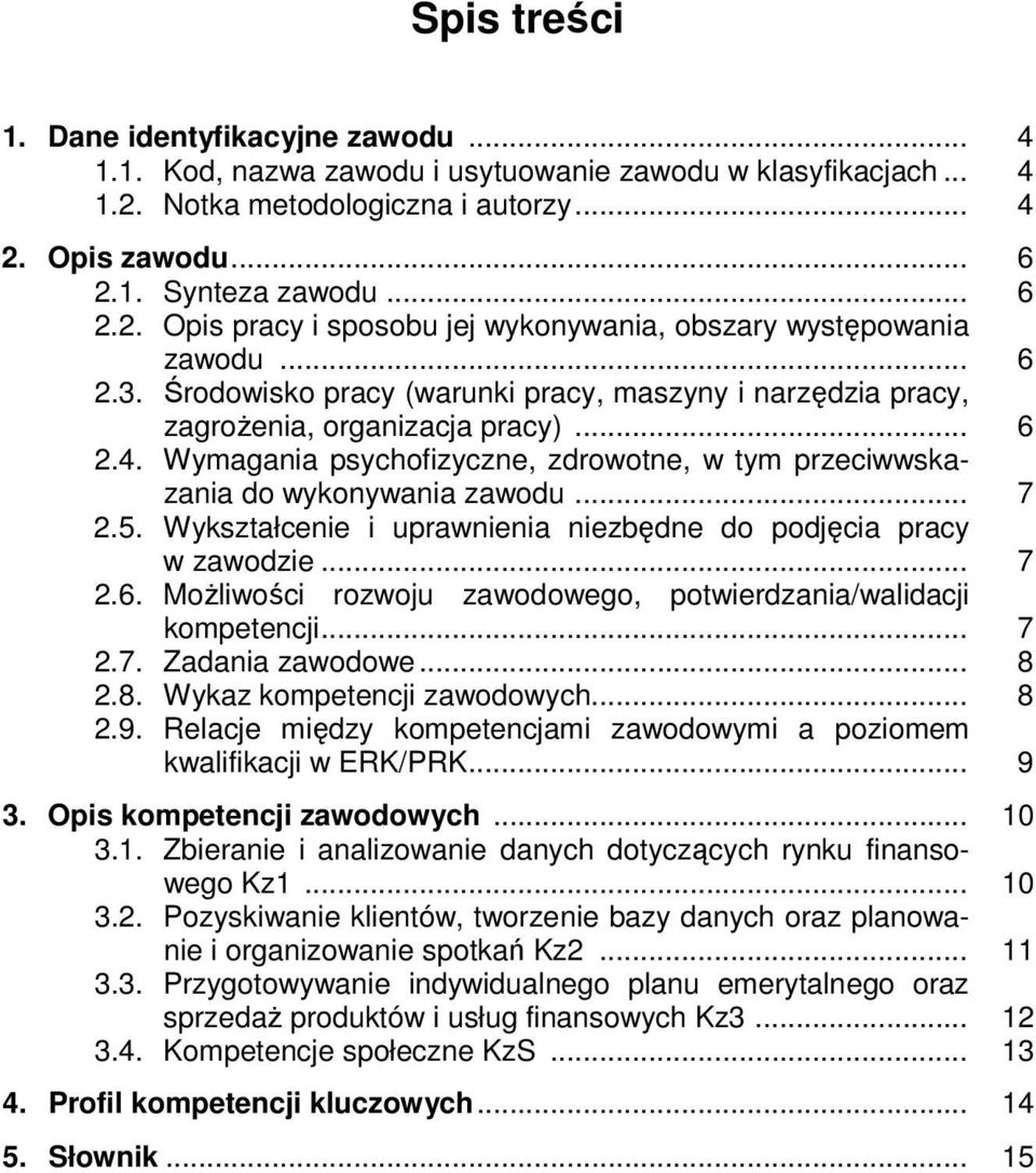 5. Wykształcenie i uprawnienia niezbędne do podjęcia pracy w zawodzie... 7 2.6. Możliwości rozwoju zawodowego, potwierdzania/walidacji kompetencji... 7 2.7. Zadania zawodowe... 8 