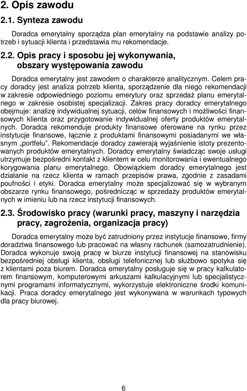 Zakres pracy doradcy emerytalnego obejmuje: analizę indywidualnej sytuacji, celów finansowych i możliwości finansowych klienta oraz przygotowanie indywidualnej oferty produktów emerytalnych.