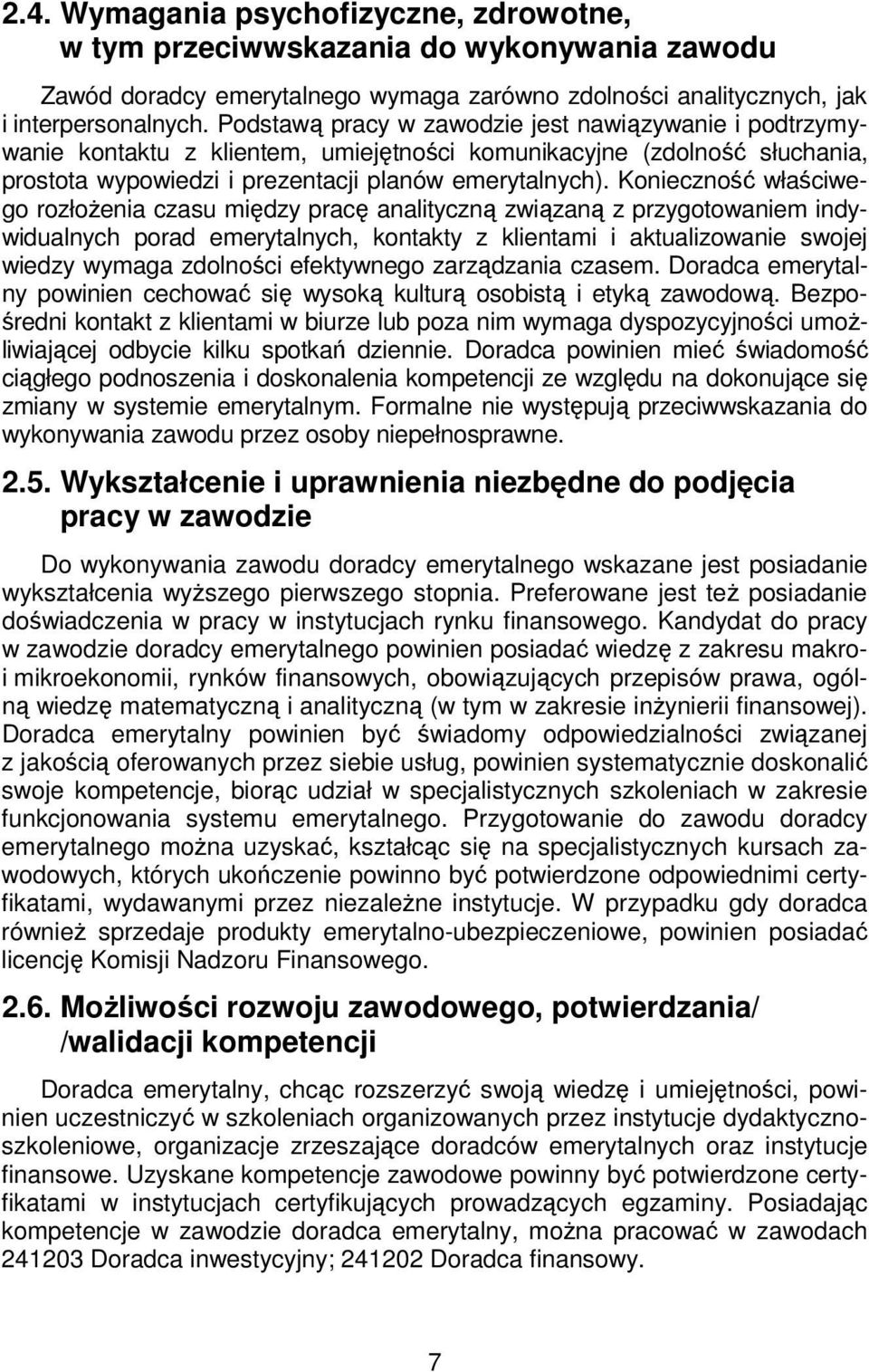 Konieczność właściwego rozłożenia czasu między pracę analityczną związaną z przygotowaniem indywidualnych porad emerytalnych, kontakty z klientami i aktualizowanie swojej wiedzy wymaga zdolności