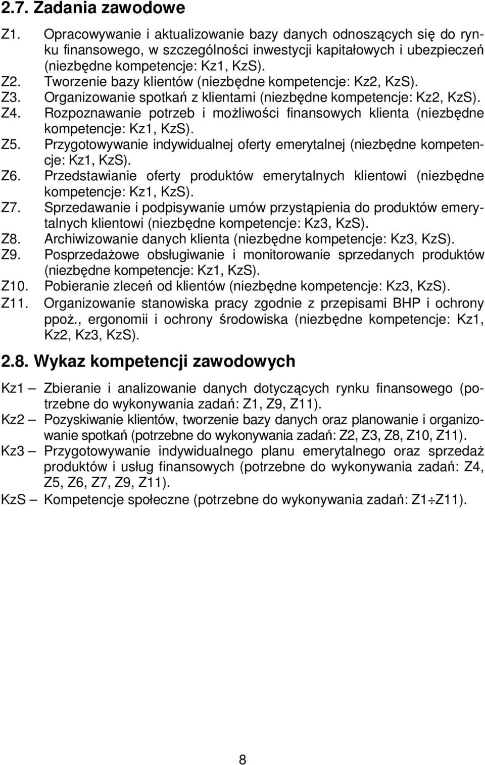 Rozpoznawanie potrzeb i możliwości finansowych klienta (niezbędne kompetencje: Kz1, KzS). Z5. Przygotowywanie indywidualnej oferty emerytalnej (niezbędne kompetencje: Kz1, KzS). Z6.