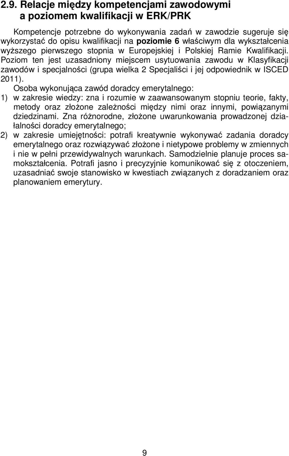 Poziom ten jest uzasadniony miejscem usytuowania zawodu w Klasyfikacji zawodów i specjalności (grupa wielka 2 Specjaliści i jej odpowiednik w ISCED 2011).