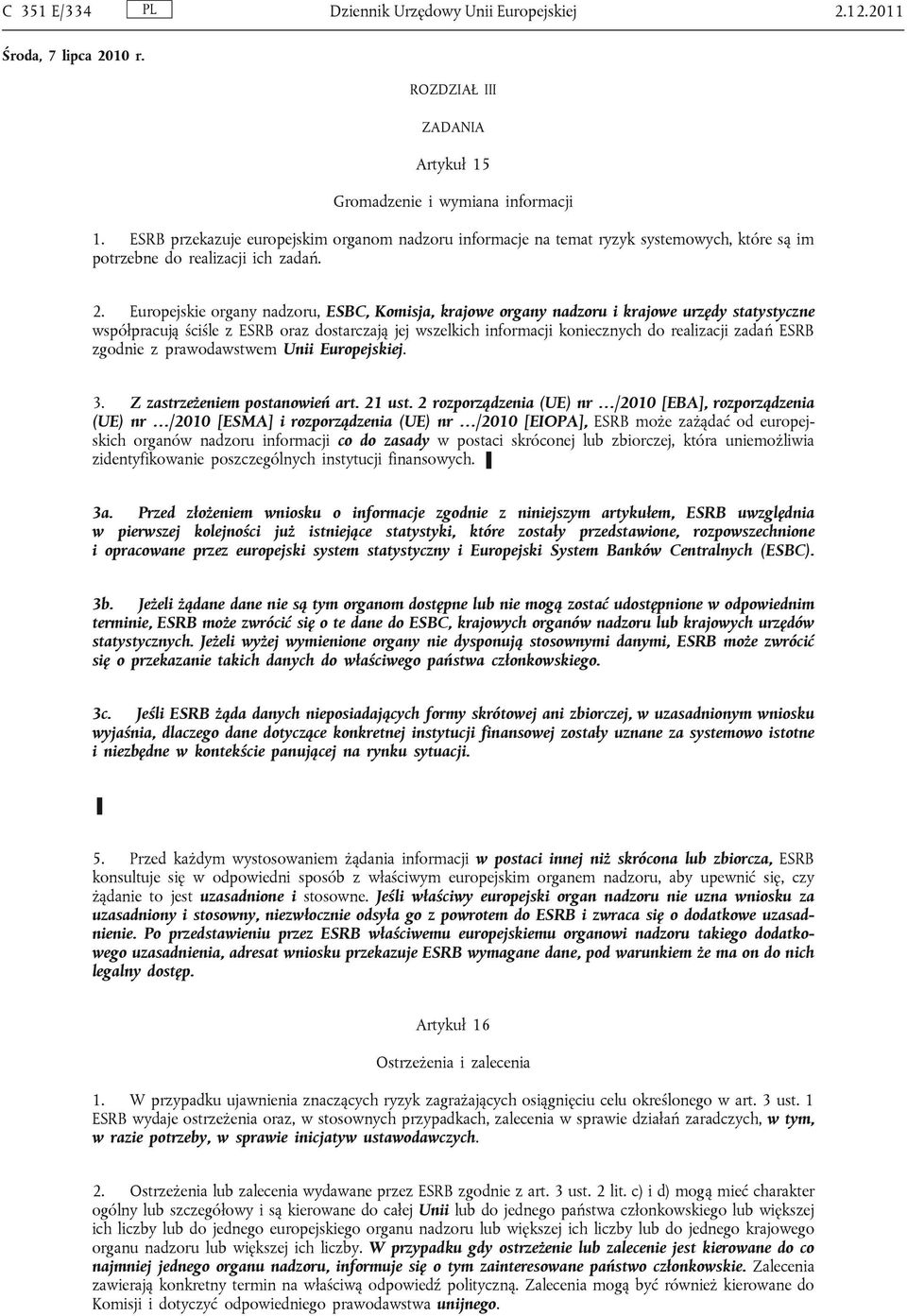 Europejskie organy nadzoru, ESBC, Komisja, krajowe organy nadzoru i krajowe urzędy statystyczne współpracują ściśle z ESRB oraz dostarczają jej wszelkich informacji koniecznych do realizacji zadań