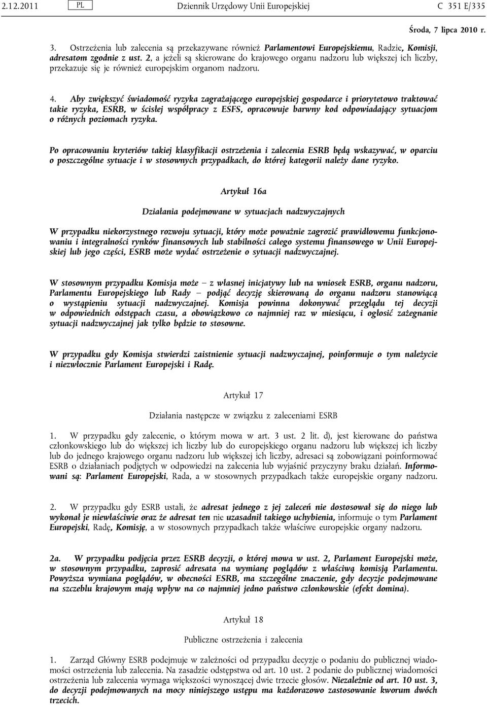 Aby zwiększyć świadomość ryzyka zagrażającego europejskiej gospodarce i priorytetowo traktować takie ryzyka, ESRB, w ścisłej współpracy z ESFS, opracowuje barwny kod odpowiadający sytuacjom o różnych