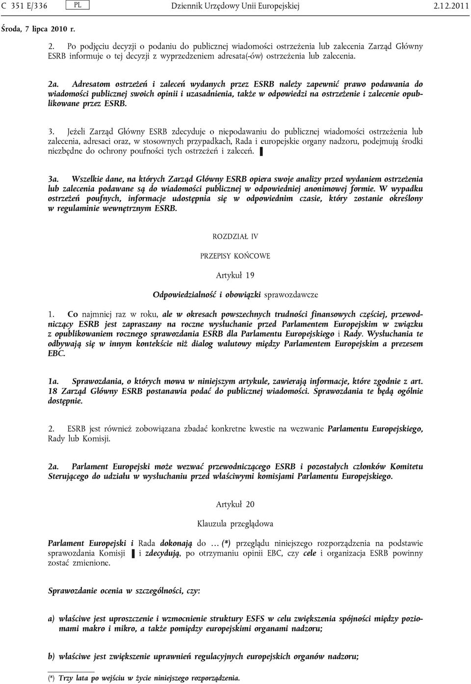 Adresatom ostrzeżeń i zaleceń wydanych przez ESRB należy zapewnić prawo podawania do wiadomości publicznej swoich opinii i uzasadnienia, także w odpowiedzi na ostrzeżenie i zalecenie opublikowane