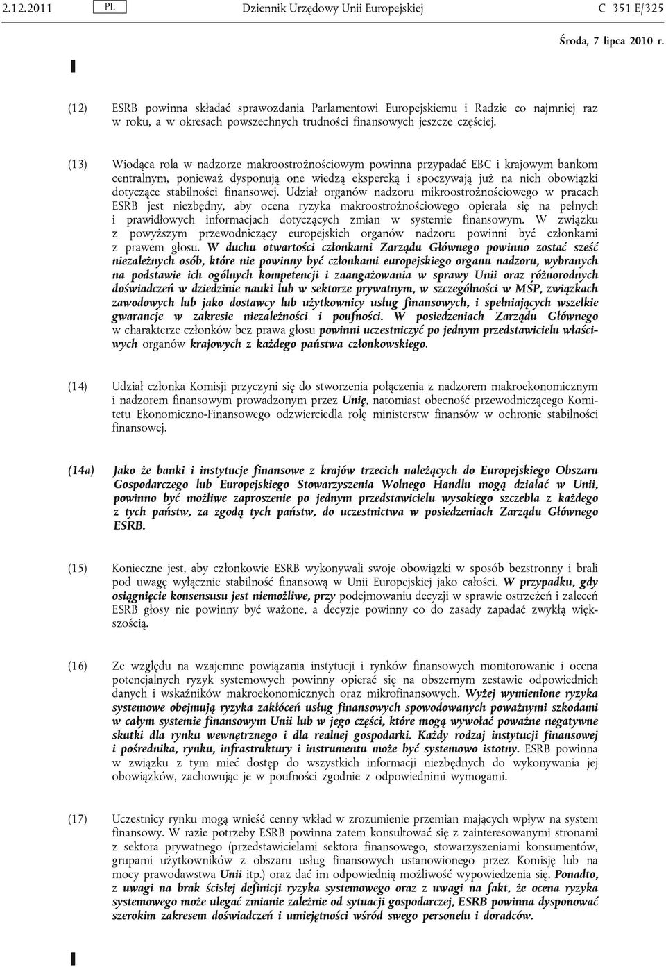 (13) Wiodąca rola w nadzorze makroostrożnościowym powinna przypadać EBC i krajowym bankom centralnym, ponieważ dysponują one wiedzą ekspercką i spoczywają już na nich obowiązki dotyczące stabilności