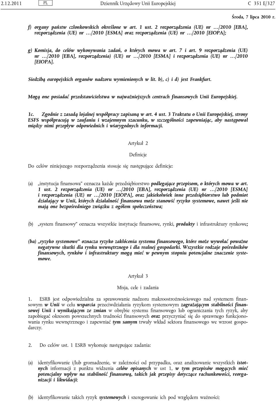 9 rozporządzenia (UE) nr /2010 [EBA], rozporządzenia) (UE) nr /2010 [ESMA] i rozporządzenia (UE) nr /2010 [EIOPA]. Siedzibą europejskich organów nadzoru wymienionych w lit. b), c) i d) jest Frankfurt.