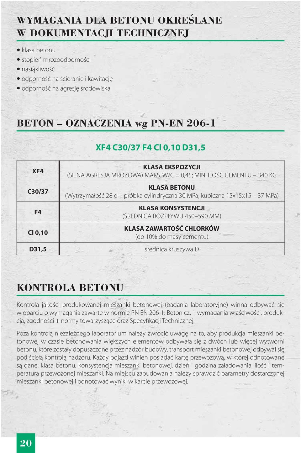 ILOŚĆ CEMENTU 340 KG KLASA BETONU (Wytrzymałość 28 d próbka cylindryczna 30 MPa, kubiczna 15x15x15 37 MPa) KLASA KONSYSTENCJI (ŚREDNICA ROZPŁYWU 450 590 MM) KLASA ZAWARTOŚĆ CHLORKÓW (do 10% do masy