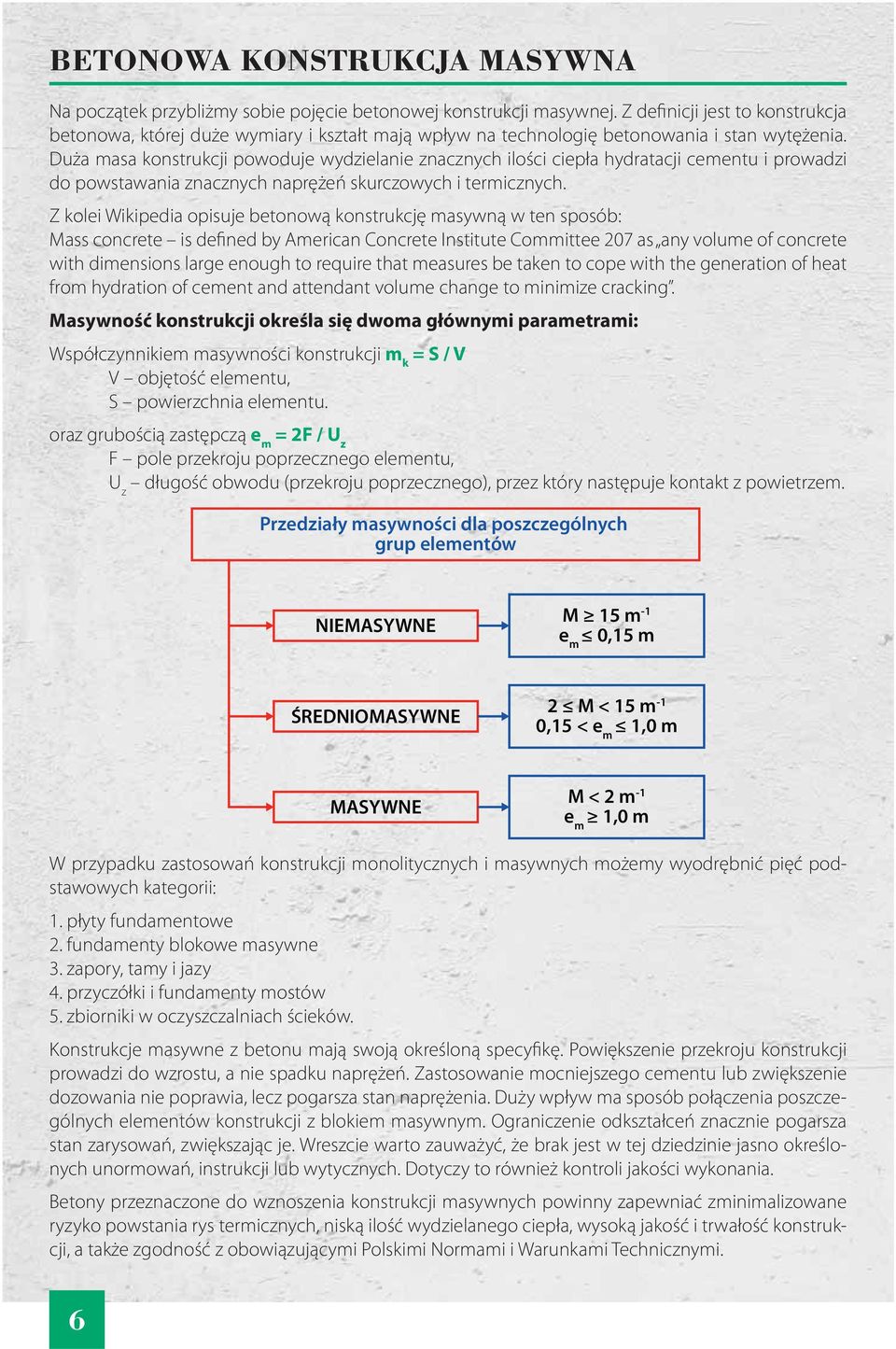 Duża masa konstrukcji powoduje wydzielanie znacznych ilości ciepła hydratacji cementu i prowadzi do powstawania znacznych naprężeń skurczowych i termicznych.