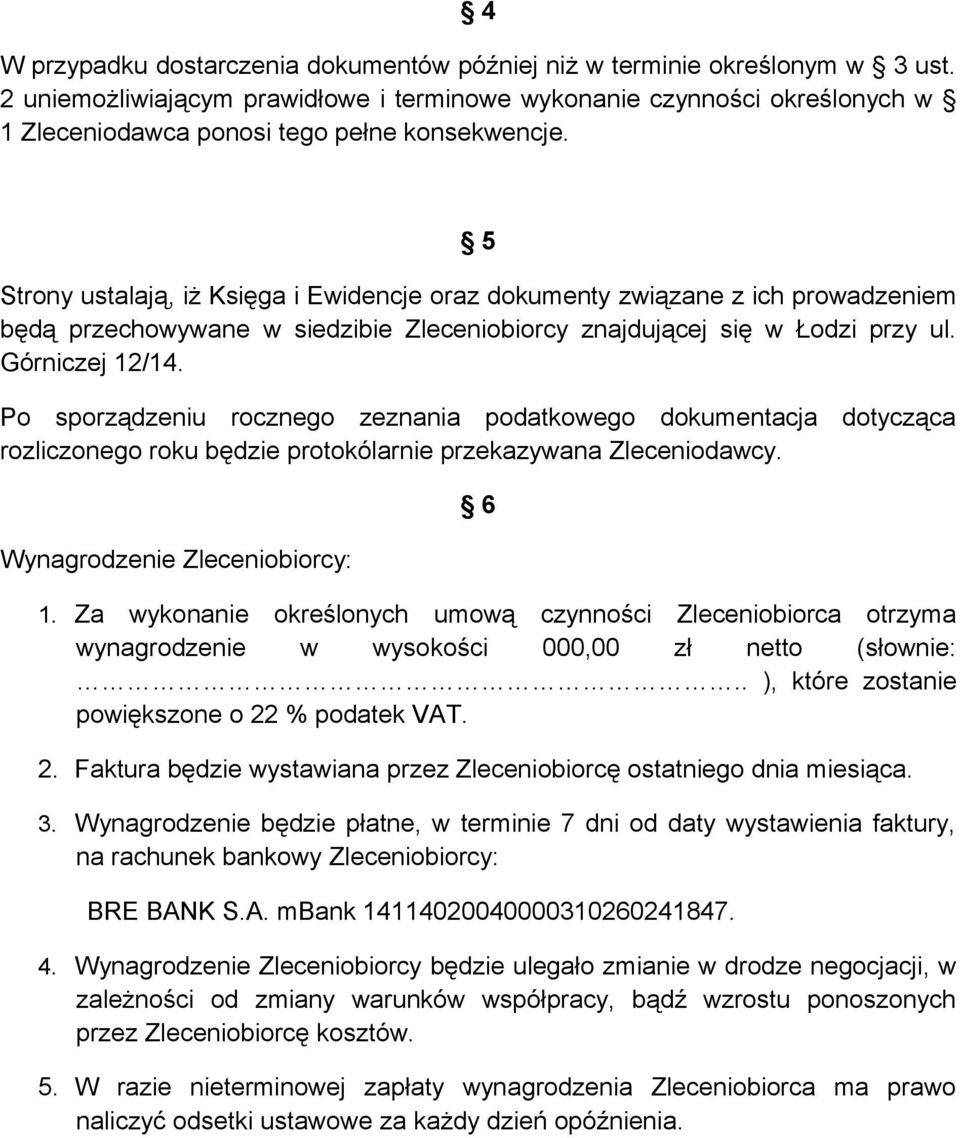 5 Strony ustalają, iż Księga i Ewidencje oraz dokumenty związane z ich prowadzeniem będą przechowywane w siedzibie Zleceniobiorcy znajdującej się w Łodzi przy ul. Górniczej 12/14.