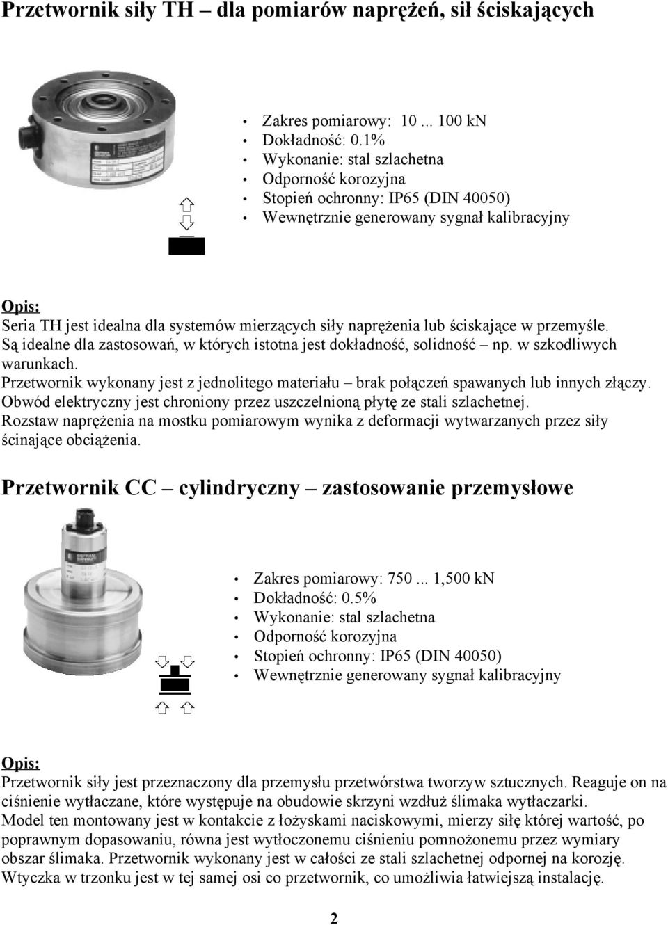 Są idealne dla zastosowań, w których istotna jest dokładność, solidność np. w szkodliwych warunkach. Przetwornik wykonany jest z jednolitego materiału brak połączeń spawanych lub innych złączy.