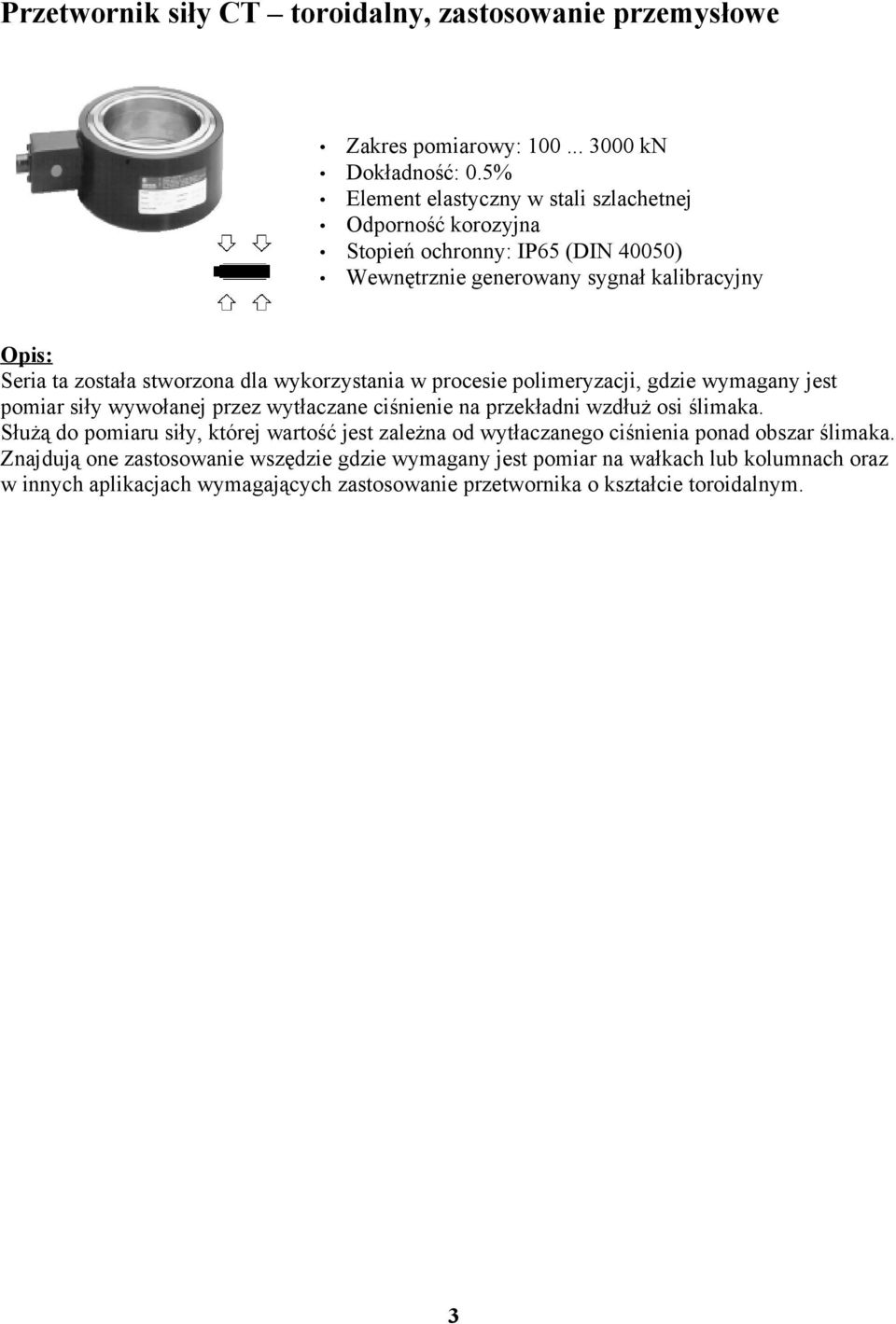 wymagany jest pomiar siły wywołanej przez wytłaczane ciśnienie na przekładni wzdłuż osi ślimaka.