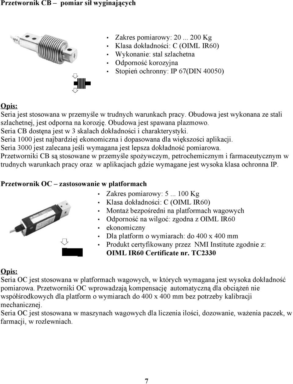 Seria 1000 jest najbardziej ekonomiczna i dopasowana dla większości aplikacji. Seria 3000 jest zalecana jeśli wymagana jest lepsza dokładność pomiarowa.