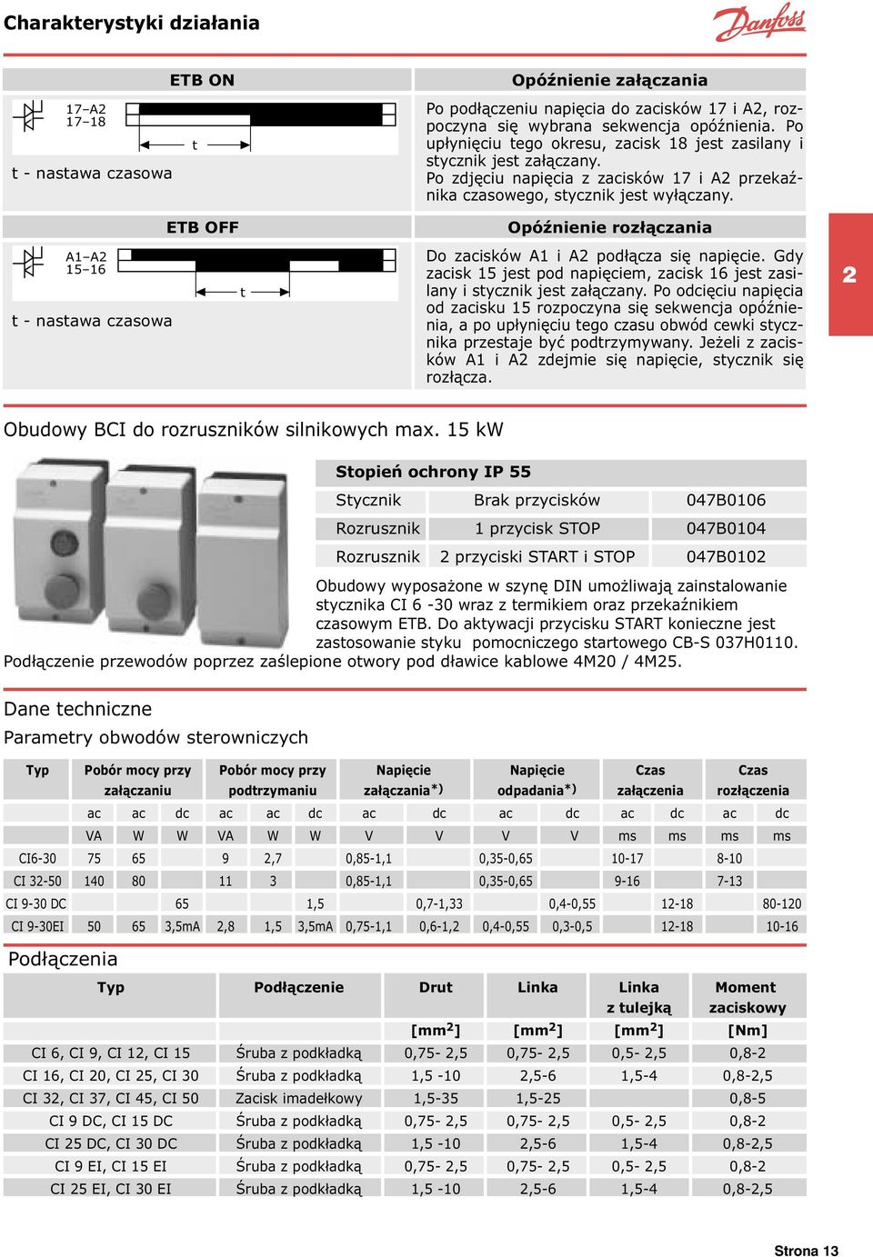 Opóźnienie rozłączania Do zacisków A1 i A2 podłącza się napięcie. Gdy zacisk 15 jest pod napięciem, zacisk 16 jest zasilany i stycznik jest załączany.