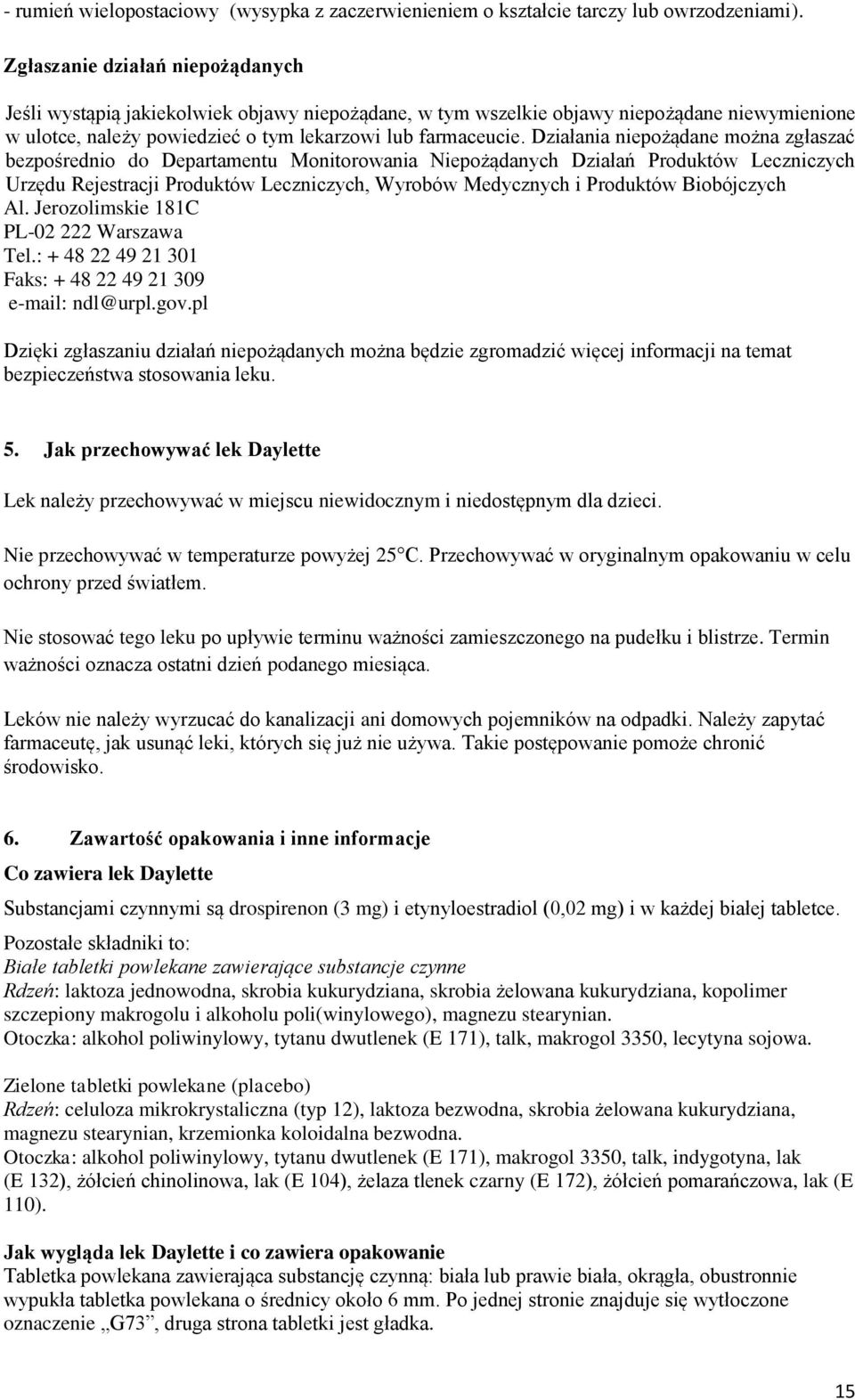 Działania niepożądane można zgłaszać bezpośrednio do Departamentu Monitorowania Niepożądanych Działań Produktów Leczniczych Urzędu Rejestracji Produktów Leczniczych, Wyrobów Medycznych i Produktów