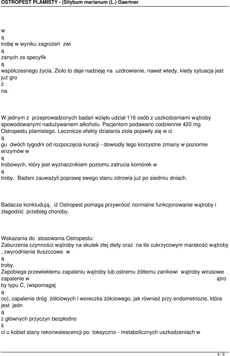 Lecznicze efekty działania zioła pojawiły się w ci gu dwóch tygodni od rozpoczęcia kuracji - dowiodły tego korzystne zmiany w poziomie enzymów w trobowych, który jest wyznacznikiem poziomu zatrucia