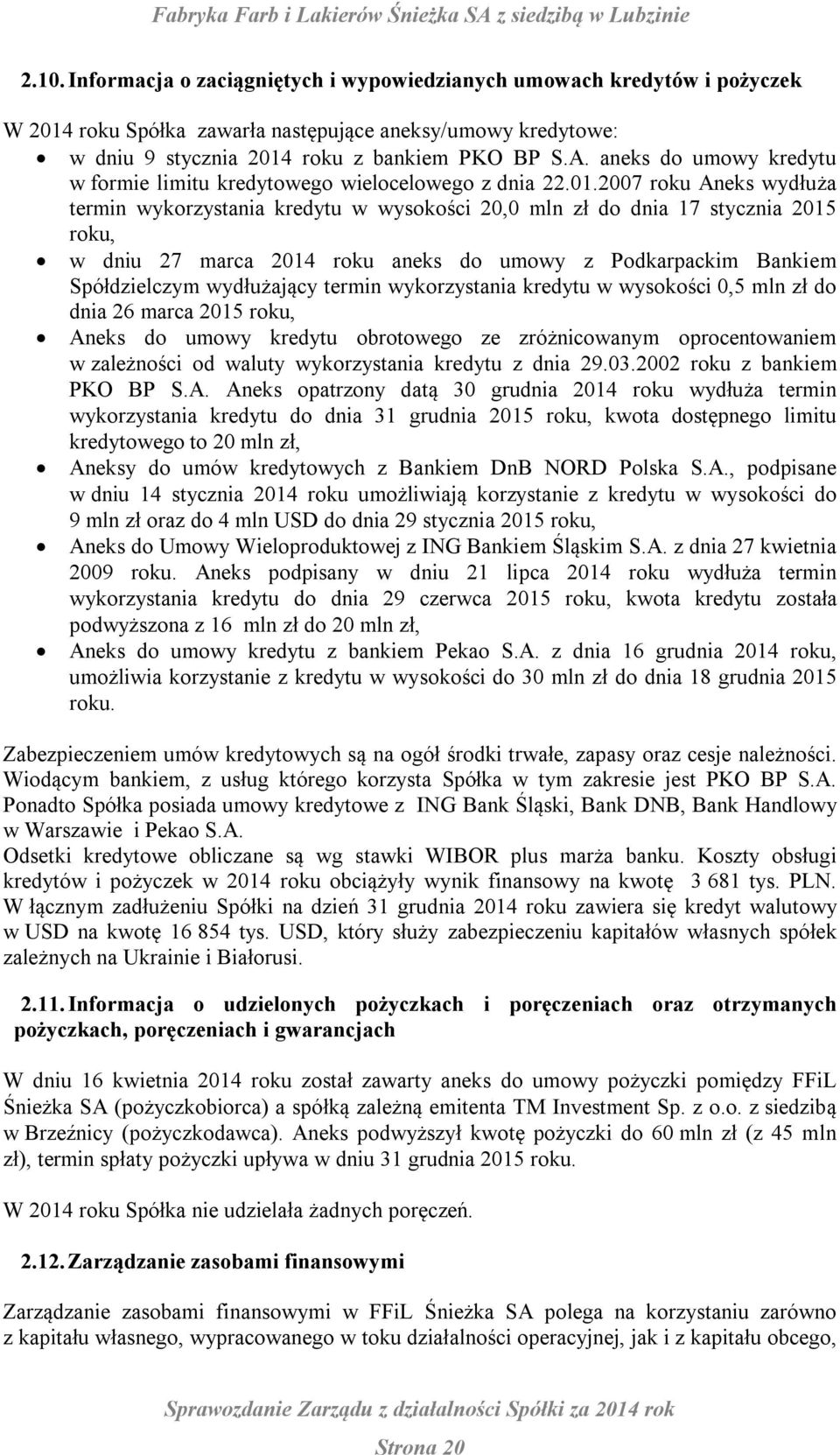 2007 roku Aneks wydłuża termin wykorzystania kredytu w wysokości 20,0 mln zł do dnia 17 stycznia 2015 roku, w dniu 27 marca 2014 roku aneks do umowy z Podkarpackim Bankiem Spółdzielczym wydłużający