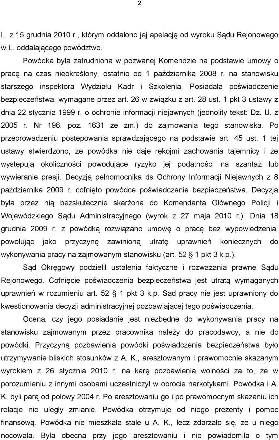 Posiadała poświadczenie bezpieczeństwa, wymagane przez art. 26 w związku z art. 28 ust. 1 pkt 3 ustawy z dnia 22 stycznia 1999 r. o ochronie informacji niejawnych (jednolity tekst: Dz. U. z 2005 r.