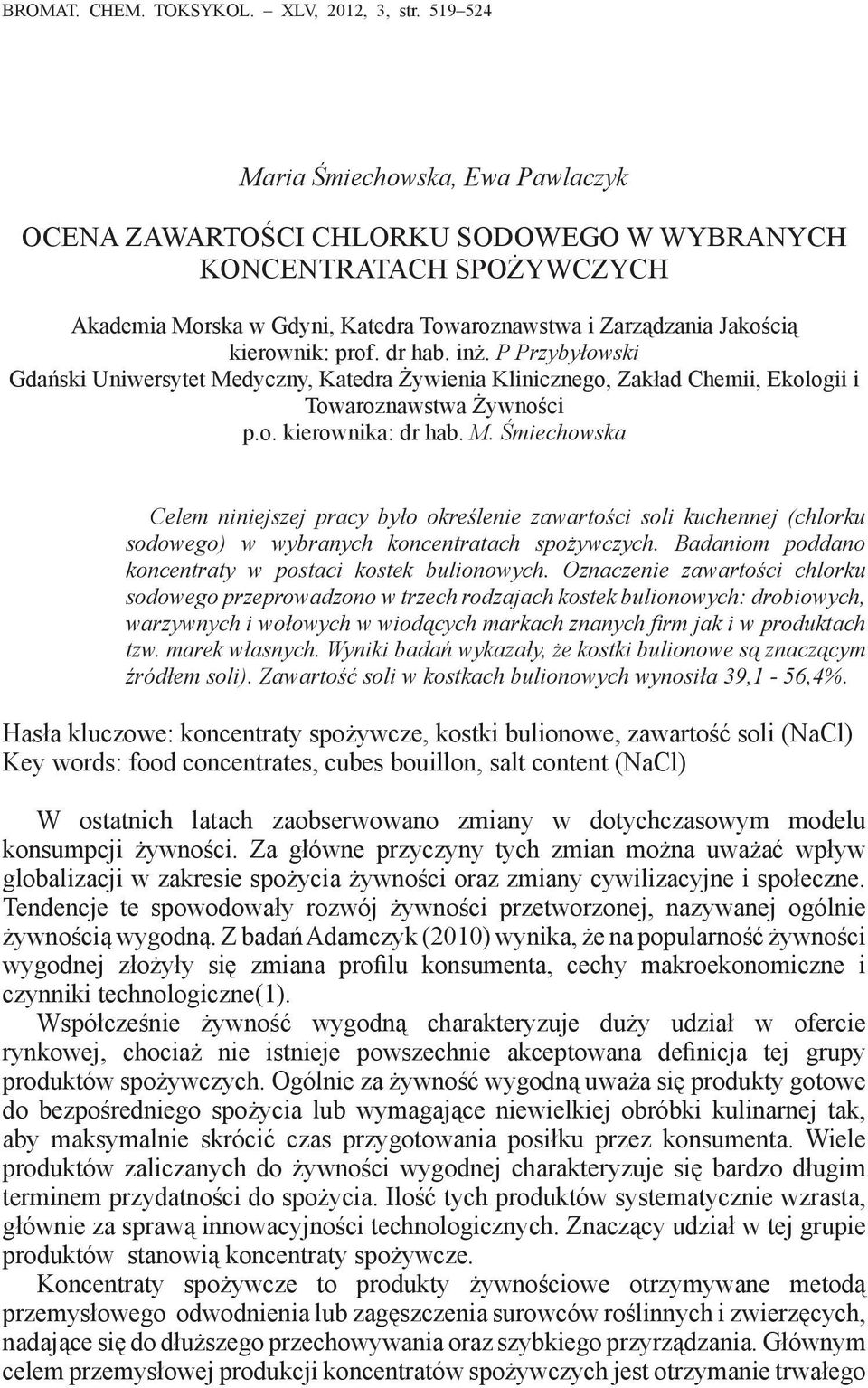 dr hab. inż. P Przybyłowski Gdański Uniwersytet Medyczny, Katedra Żywienia Klinicznego, Zakład Chemii, Ekologii i Towaroznawstwa Żywności p.o. kierownika: dr hab. M. Śmiechowska Celem niniejszej pracy było określenie zawartości soli kuchennej (chlorku sodowego) w wybranych koncentratach spożywczych.