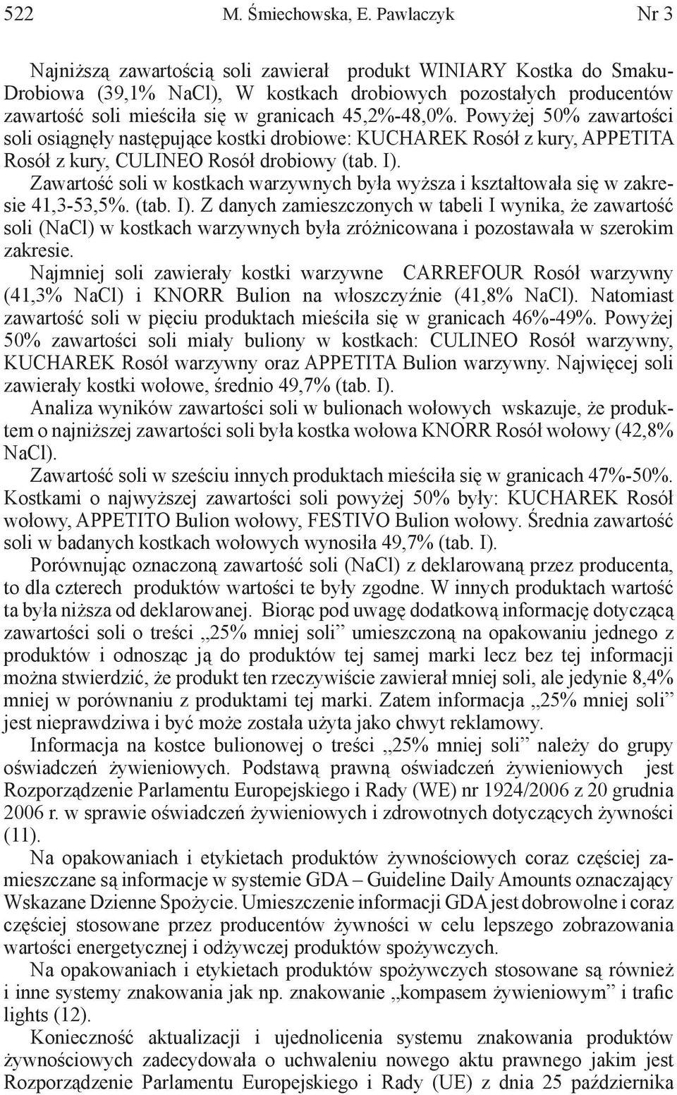 45,2%-48,0%. Powyżej 50% zawartości soli osiągnęły następujące kostki drobiowe: KUCHAREK Rosół z kury, APPETITA Rosół z kury, CULINEO Rosół drobiowy (tab. I).