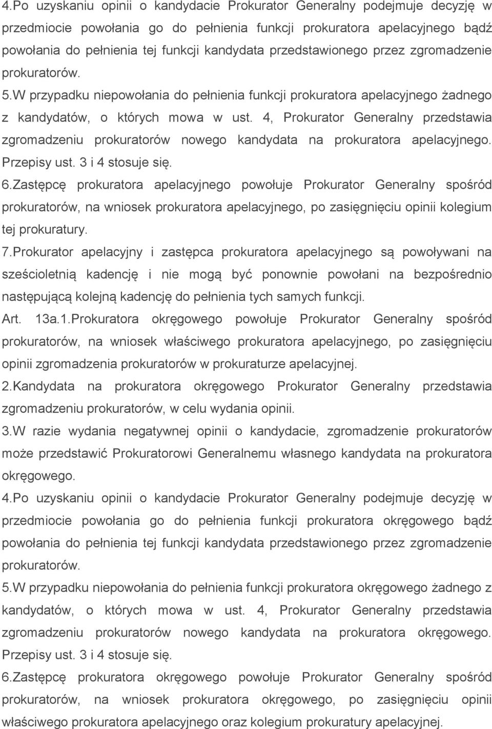 4, Prokurator Generalny przedstawia zgromadzeniu prokuratorów nowego kandydata na prokuratora apelacyjnego. Przepisy ust. 3 i 4 stosuje się. 6.