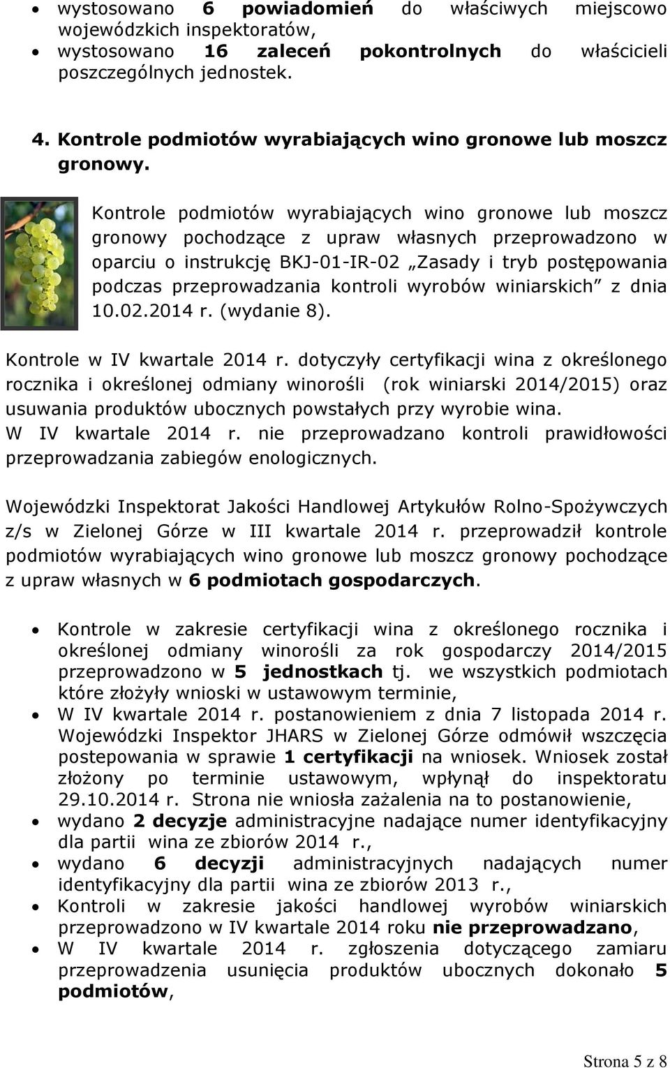 Kontrole podmiotów wyrabiających wino gronowe lub moszcz gronowy pochodzące z upraw własnych przeprowadzono w oparciu o instrukcję BKJ-01-IR-02 Zasady i tryb postępowania podczas przeprowadzania