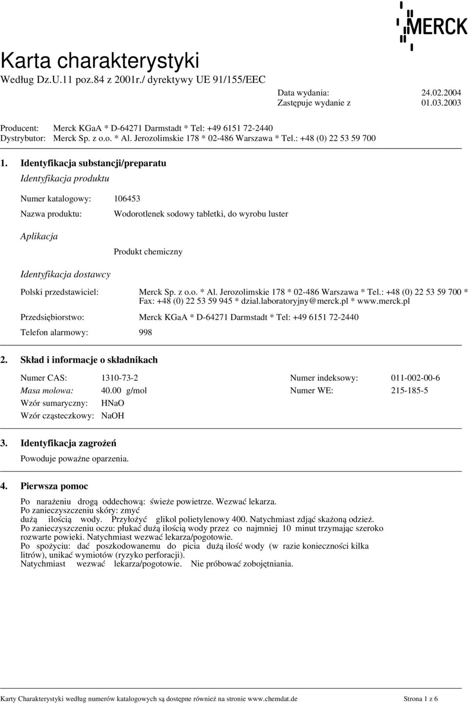 Identyfikacja substancji/preparatu Identyfikacja produktu Aplikacja Produkt chemiczny Identyfikacja dostawcy Polski przedstawiciel: Merck Sp. z o.o. * Al. Jerozolimskie 178 * 02-486 Warszawa * Tel.