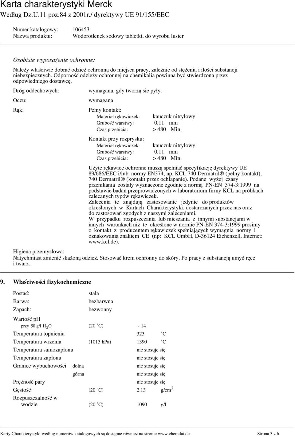 Oczu: wymagana Rąk: Pełny kontakt: Materiał rękawiczek: kauczuk nitrylowy Grubość warstwy: 0.11 mm Czas przebicia: > 480 Min.