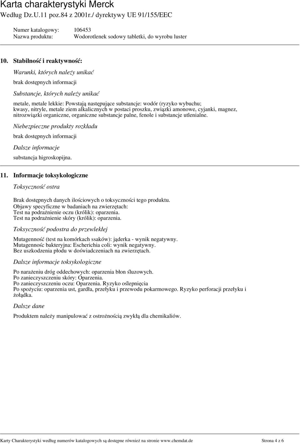 Niebezpieczne produkty rozkładu brak dostępnych informacji Dalsze informacje substancja higroskopijna. 11.