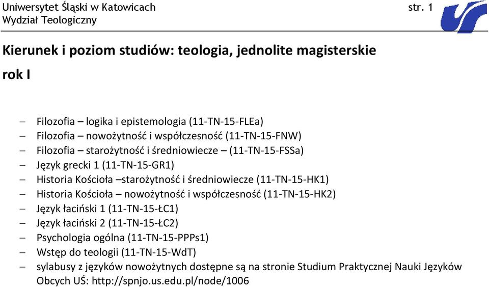 Filozofia starożytność i średniowiecze (11-TN-15-FSSa) Język grecki 1 (11-TN-15-GR1) Historia Kościoła starożytność i średniowiecze (11-TN-15-HK1) Historia Kościoła