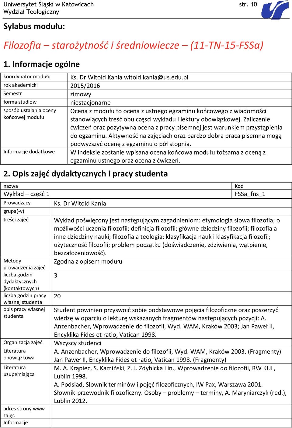 pl zimowy niestacjonarne Ocena z modułu to ocena z ustnego egzaminu końcowego z wiadomości stanowiących treść obu części wykładu i lektury obowiązkowej.