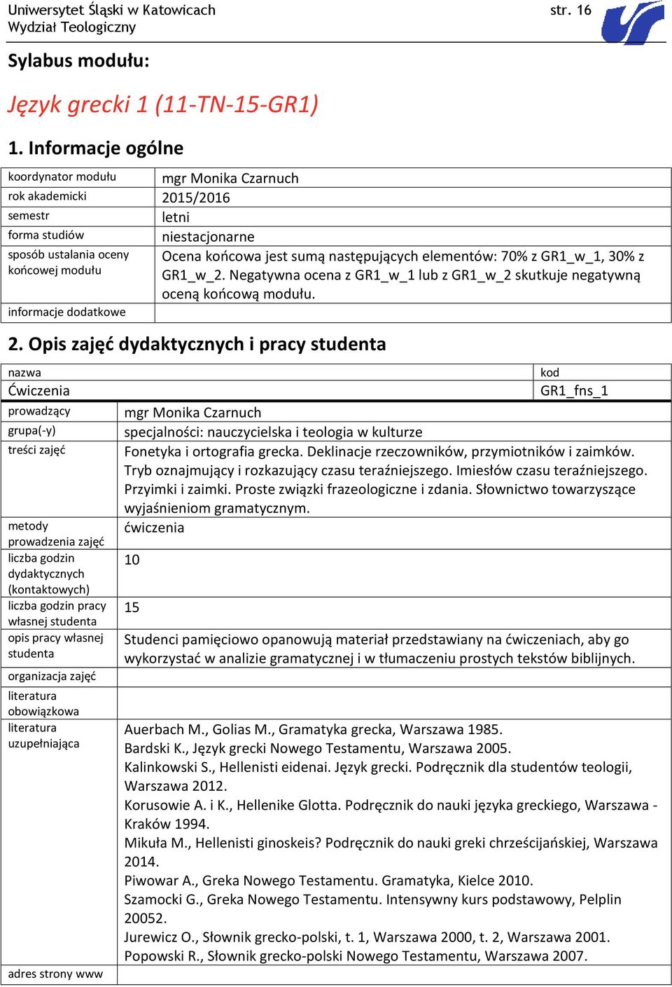 następujących elementów: 70% z GR1_w_1, 30% z GR1_w_2. Negatywna ocena z GR1_w_1 lub z GR1_w_2 skutkuje negatywną oceną końcową modułu. 2.