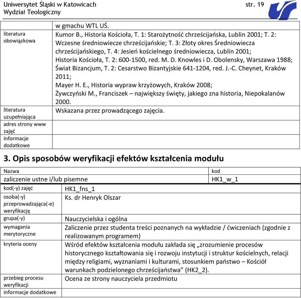 Knowles i D. Obolensky, Warszawa 1988; Świat Bizancjum, T. 2: Cesarstwo Bizantyjskie 641-1204, red. J.-C. Cheynet, Kraków 2011; Mayer H. E., Historia wypraw krzyżowych, Kraków 2008; Żywczyński M.